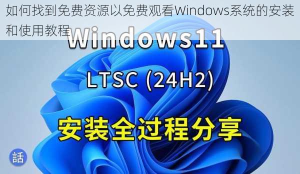 如何找到免费资源以免费观看Windows系统的安装和使用教程