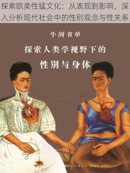 探索欧美性猛文化：从表现到影响，深入分析现代社会中的性别观念与性关系