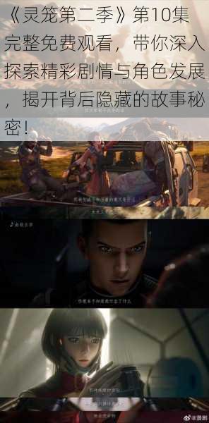 《灵笼第二季》第10集完整免费观看，带你深入探索精彩剧情与角色发展，揭开背后隐藏的故事秘密！