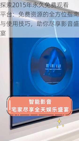 探索2015年永久免费观看平台:免费资源的全方位指南与使用技巧,助你尽享影音盛宴