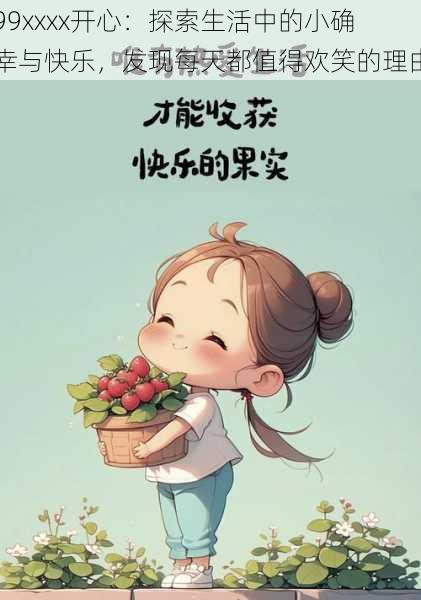 99xxxx开心：探索生活中的小确幸与快乐，发现每天都值得欢笑的理由
