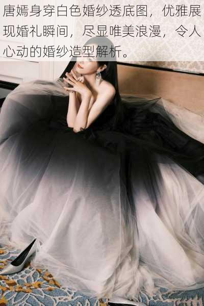 唐嫣身穿白色婚纱透底图,优雅展现婚礼瞬间,尽显唯美浪漫,令人心动的婚纱造型解析。