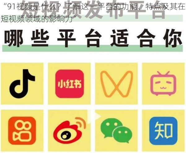 “91视频是什么?了解这一平台的功能、特点及其在短视频领域的影响力”