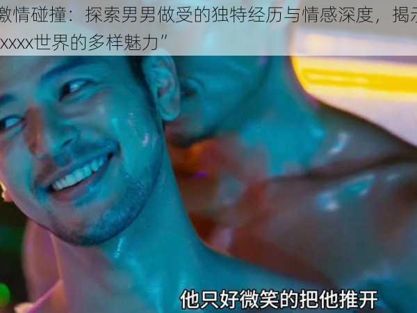 “激情碰撞:探索男男做受的独特经历与情感深度,揭示gayxxxx世界的多样魅力”