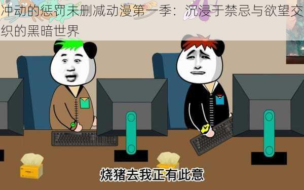 冲动的惩罚未删减动漫第一季:沉浸于禁忌与欲望交织的黑暗世界