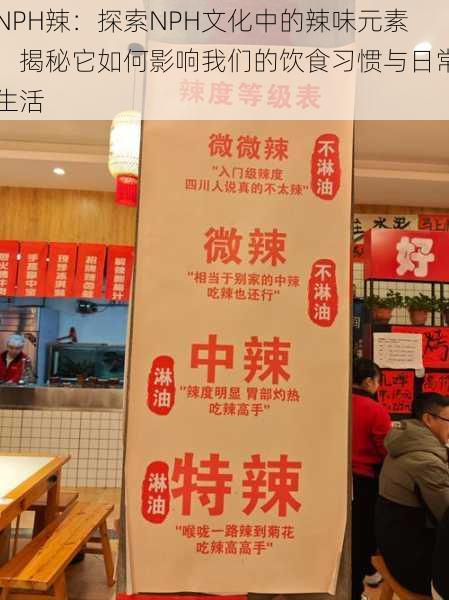 NPH辣:探索NPH文化中的辣味元素,揭秘它如何影响我们的饮食习惯与日常生活