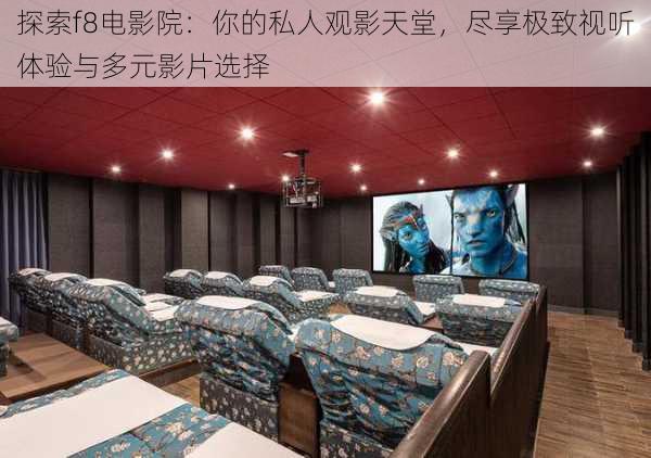 探索f8电影院:你的私人观影天堂,尽享极致视听体验与多元影片选择