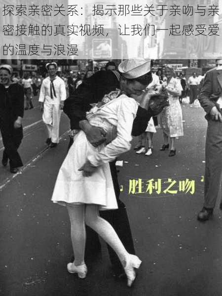 探索亲密关系:揭示那些关于亲吻与亲密接触的真实视频,让我们一起感受爱的温度与浪漫