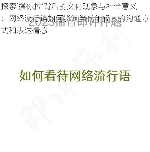 探索‘操你拉’背后的文化现象与社会意义:网络流行语如何影响当代年轻人的沟通方式和表达情感