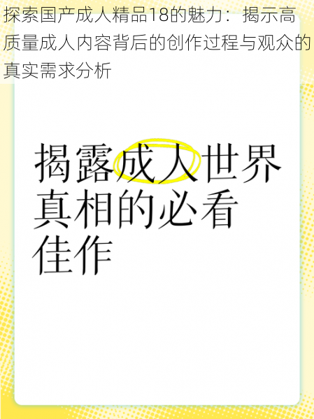 探索国产成人精品18的魅力:揭示高质量成人内容背后的创作过程与观众的真实需求分析