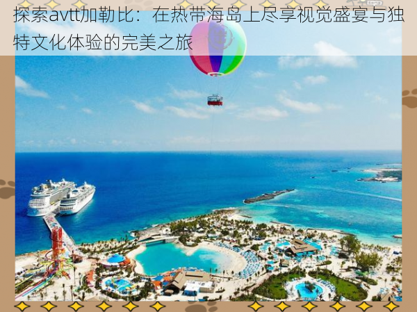 探索avtt加勒比:在热带海岛上尽享视觉盛宴与独特文化体验的完美之旅