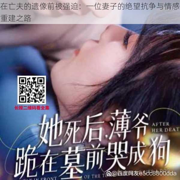 在亡夫的遗像前被强迫：一位妻子的绝望抗争与情感重建之路