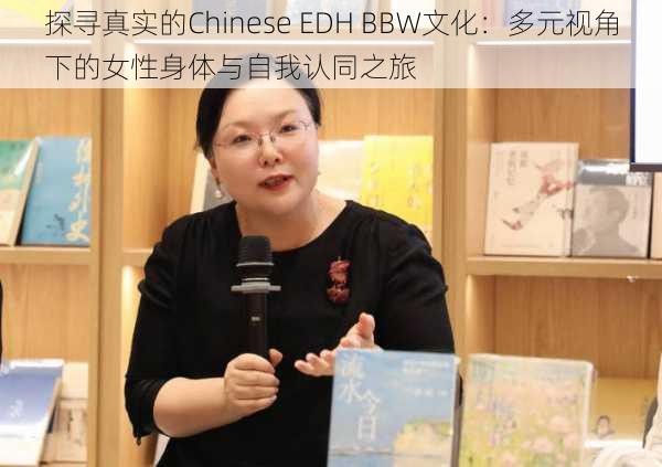 探寻真实的Chinese EDH BBW文化:多元视角下的女性身体与自我认同之旅
