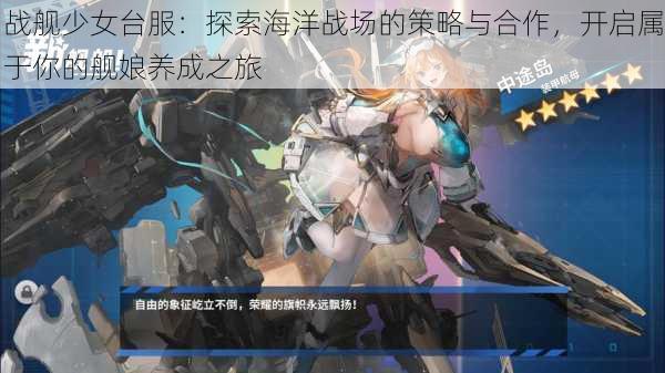 战舰少女台服：探索海洋战场的策略与合作，开启属于你的舰娘养成之旅