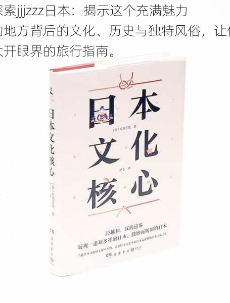 探索jjjzzz日本:揭示这个充满魅力的地方背后的文化、历史与独特风俗,让你大开眼界的旅行指南。