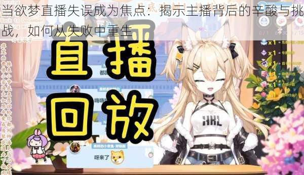 当欲梦直播失误成为焦点:揭示主播背后的辛酸与挑战,如何从失败中重生