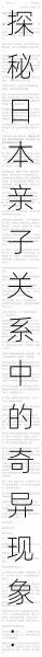 探秘日本亲子关系中的奇异现象:亲与子之间微妙的情感纠葛与文化影响