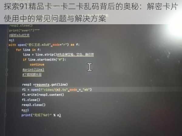 探索91精品卡一卡二卡乱码背后的奥秘:解密卡片使用中的常见问题与解决方案